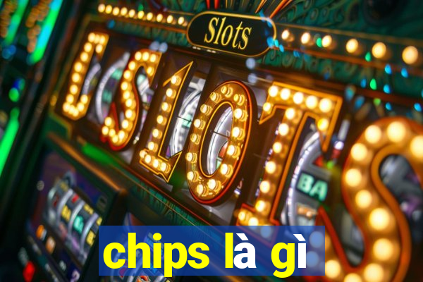 chips là gì