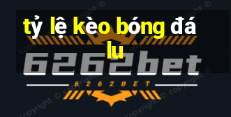 tỷ lệ kèo bóng đá lu