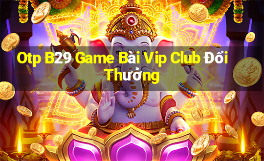 Otp B29 Game Bài Vip Club Đổi Thưởng