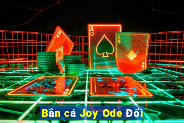 Bắn cá Joy Ode Đổi