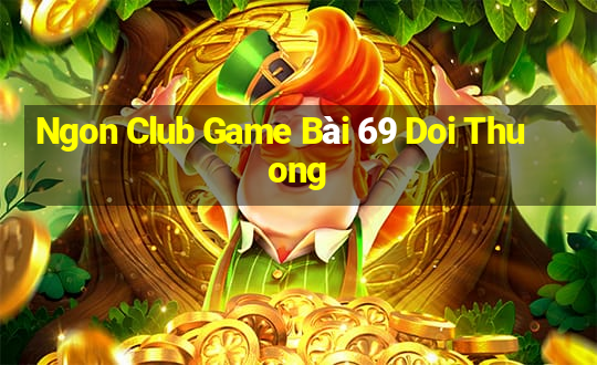 Ngon Club Game Bài 69 Doi Thuong