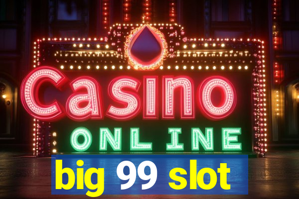 big 99 slot