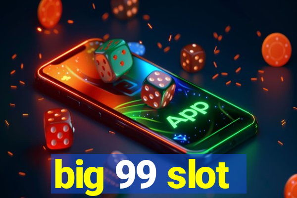 big 99 slot