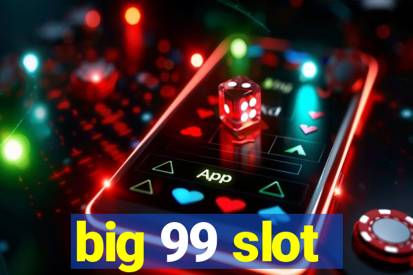 big 99 slot