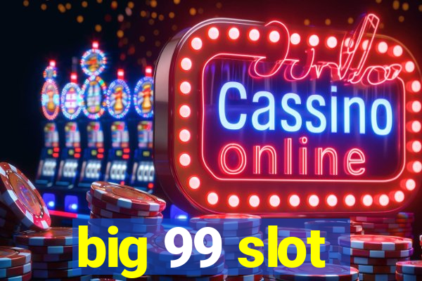 big 99 slot