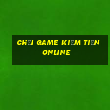 chơi game kiếm tiền online