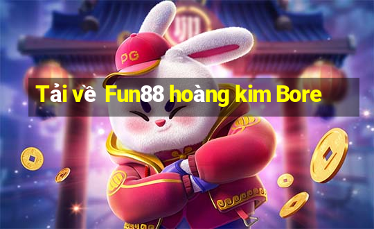 Tải về Fun88 hoàng kim Bore