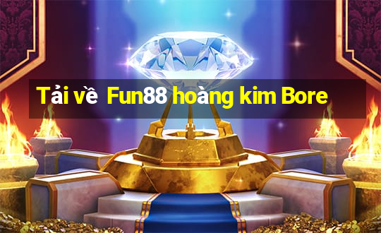 Tải về Fun88 hoàng kim Bore