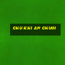 chu khi an chuoi