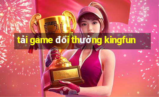 tải game đổi thưởng kingfun