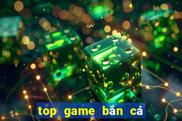 top game bắn cá đổi thưởng 2024