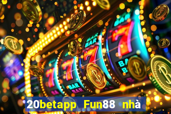 20betapp Fun88 nhà xổ số khách