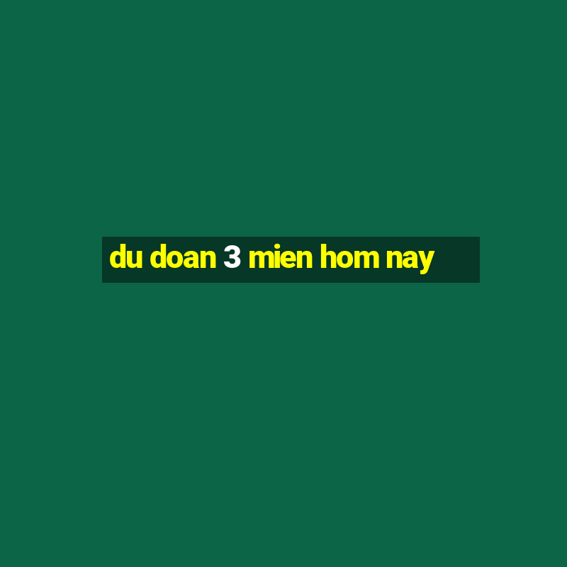 du doan 3 mien hom nay