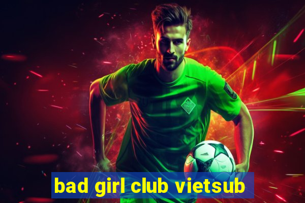 bad girl club vietsub