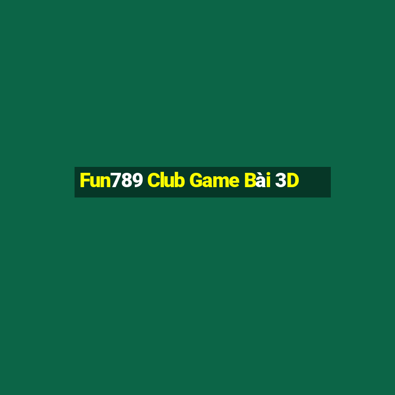 Fun789 Club Game Bài 3D