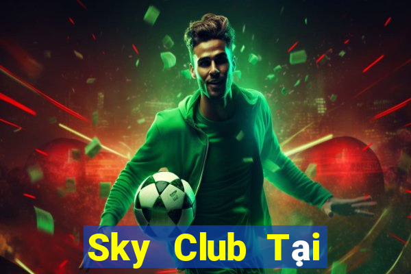 Sky Club Tại Game Bài Đổi Thưởng Sinh Tử