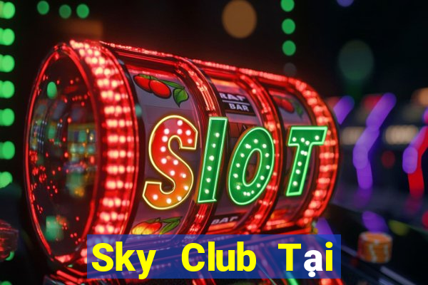 Sky Club Tại Game Bài Đổi Thưởng Sinh Tử