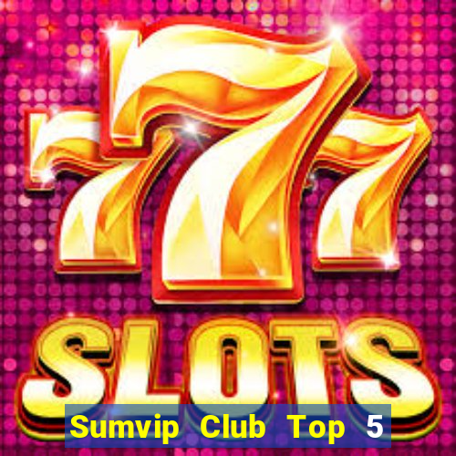 Sumvip Club Top 5 Game Bài Đổi Thưởng