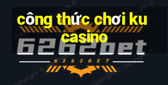 công thức chơi ku casino