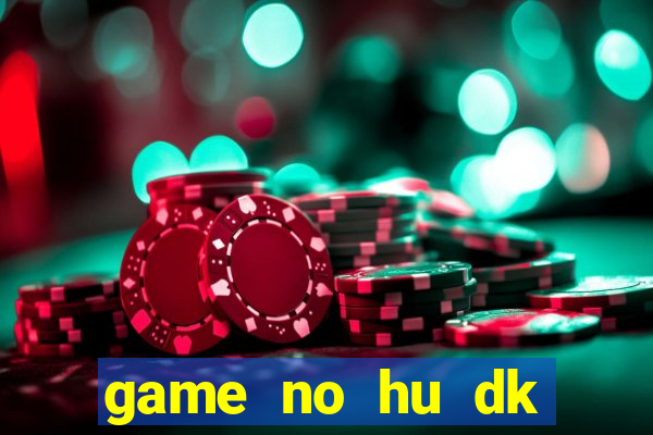 game no hu dk tang diem moi nhat