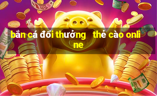 bắn cá đổi thưởng   thẻ cào online