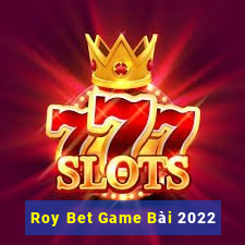 Roy Bet Game Bài 2022