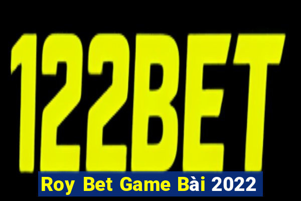 Roy Bet Game Bài 2022