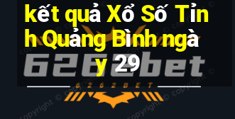 kết quả Xổ Số Tỉnh Quảng Bình ngày 29