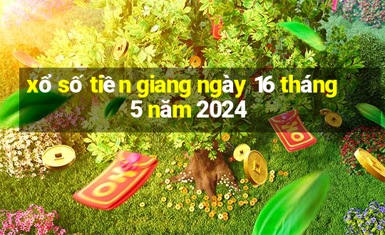 xổ số tiền giang ngày 16 tháng 5 năm 2024