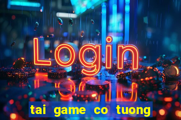 tai game co tuong ve may