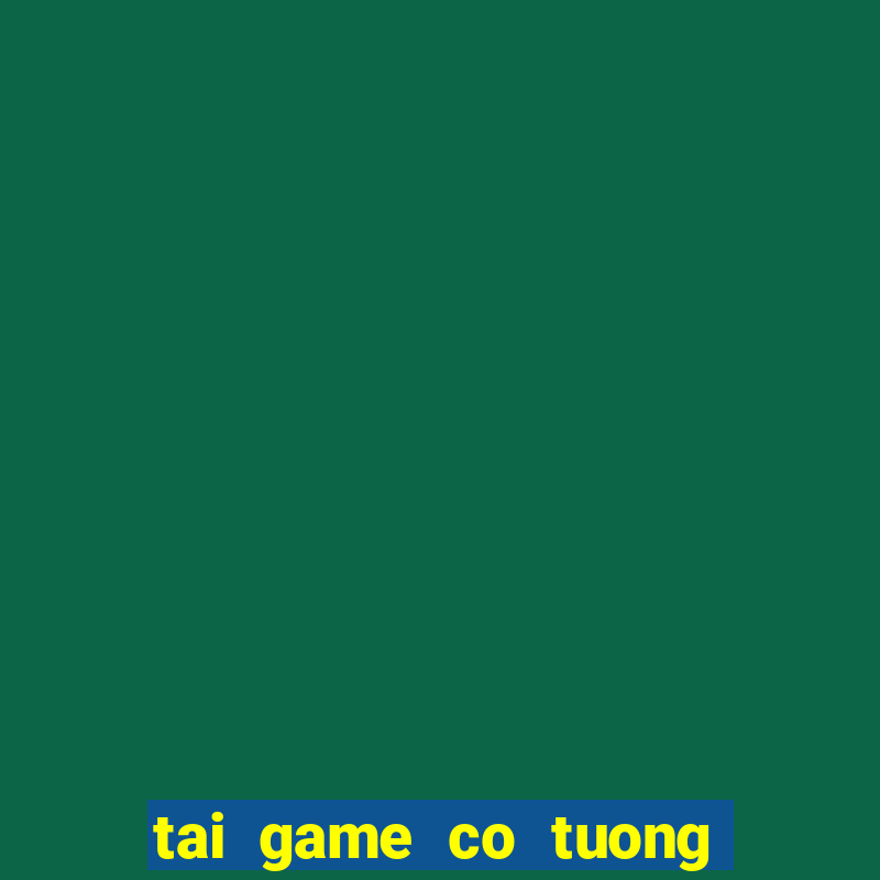 tai game co tuong ve may