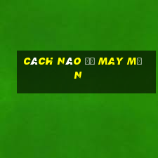 cách nào để may mắn