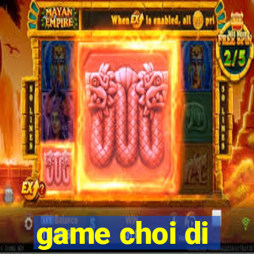 game choi di