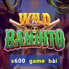 s600 game bài đổi thưởng