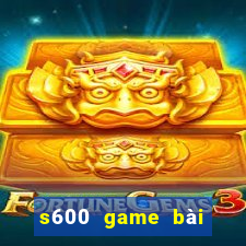 s600 game bài đổi thưởng