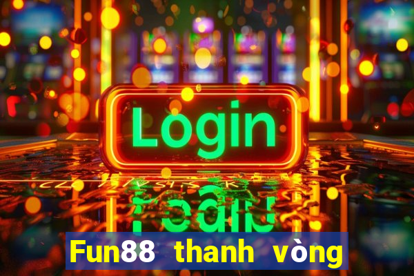 Fun88 thanh vòng tròn xổ số