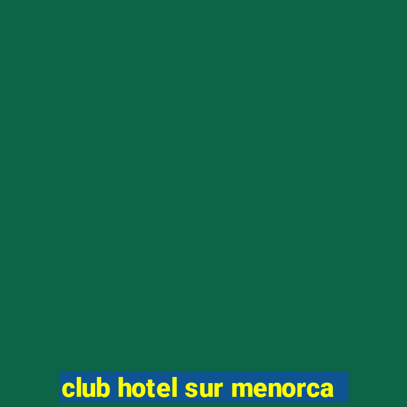 club hotel sur menorca