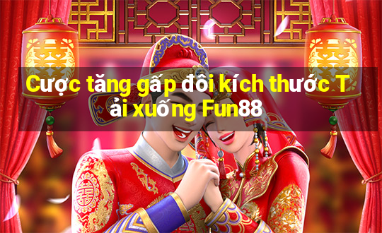 Cược tăng gấp đôi kích thước Tải xuống Fun88