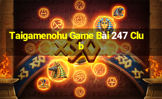 Taigamenohu Game Bài 247 Club