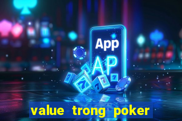 value trong poker là gì