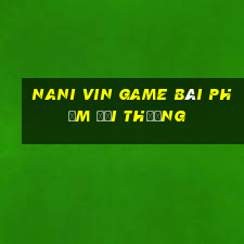 Nani Vin Game Bài Phỏm Đổi Thưởng