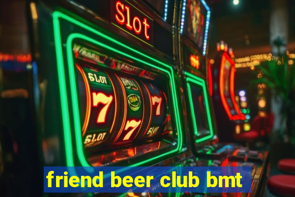 friend beer club bmt