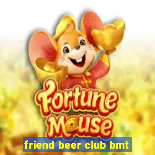 friend beer club bmt