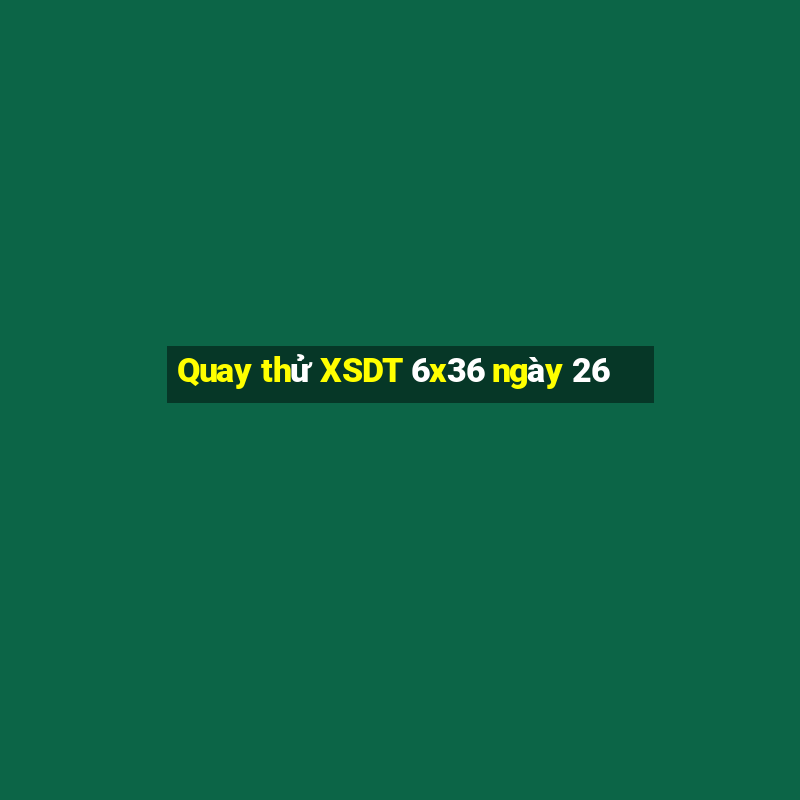 Quay thử XSDT 6x36 ngày 26