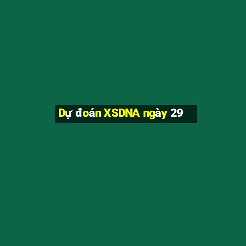 Dự đoán XSDNA ngày 29