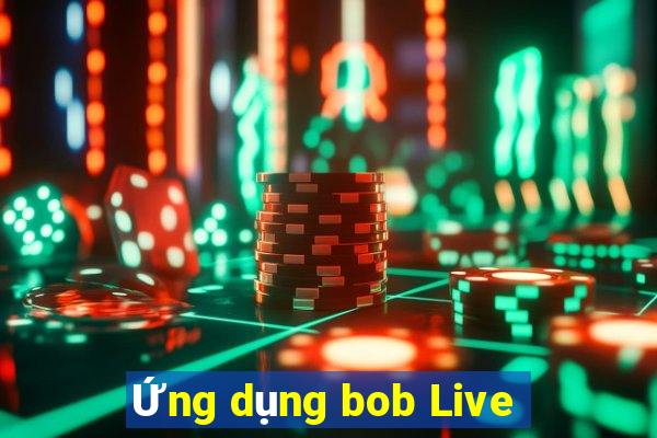 Ứng dụng bob Live