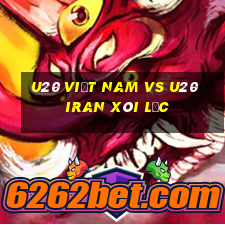 u20 việt nam vs u20 iran xôi lạc