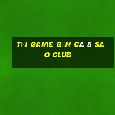 tải game bắn cá 5 sao club