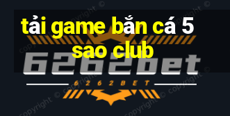 tải game bắn cá 5 sao club