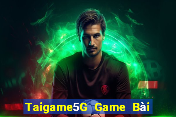 Taigame5G Game Bài Vip Club Đổi Thưởng